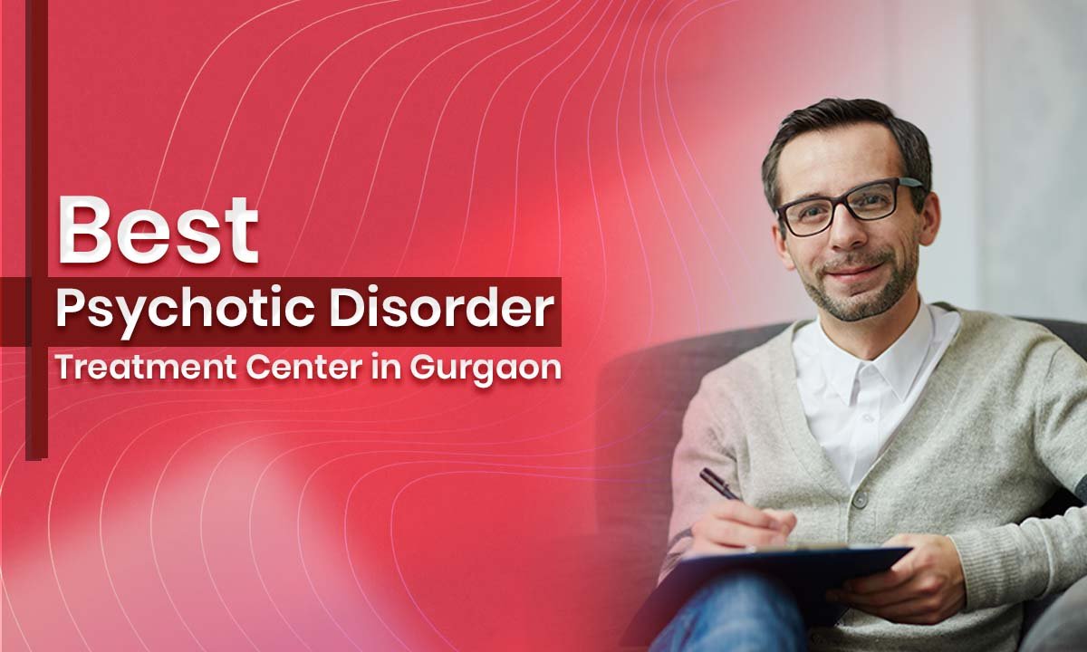 Best Psychotic Disorder Treatment Center in Gurgaon